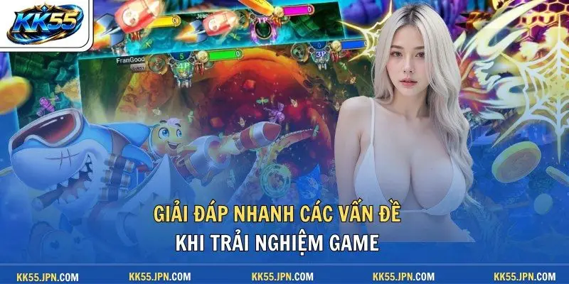 Giải đáp nhanh các vấn đề khi trải nghiệm game 